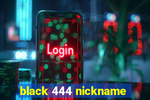 black 444 nickname